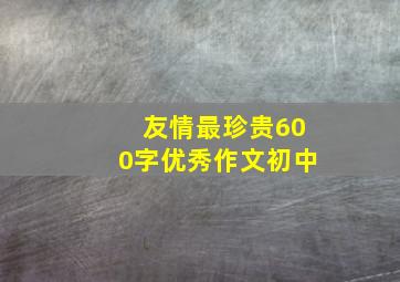 友情最珍贵600字优秀作文初中