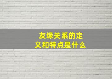 友缘关系的定义和特点是什么