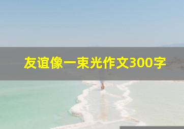 友谊像一束光作文300字