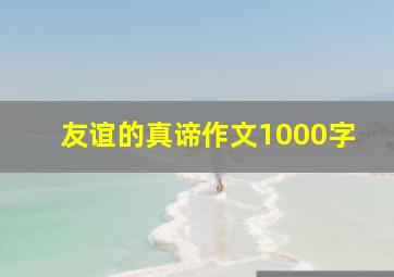 友谊的真谛作文1000字