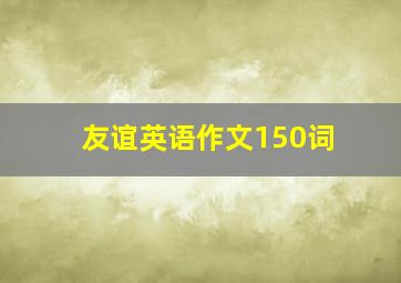 友谊英语作文150词