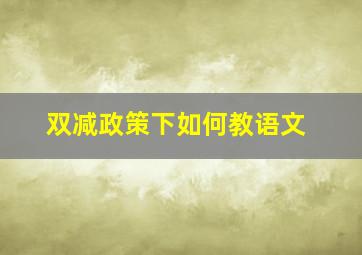 双减政策下如何教语文