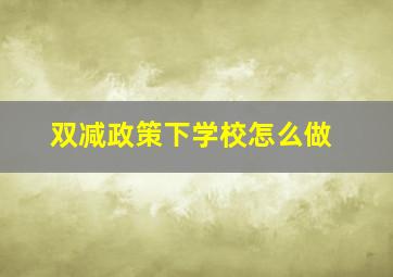 双减政策下学校怎么做