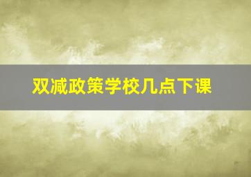 双减政策学校几点下课