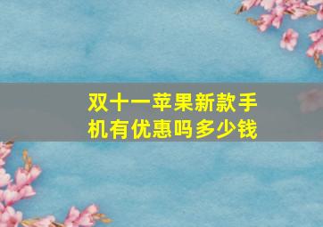 双十一苹果新款手机有优惠吗多少钱