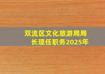 双流区文化旅游局局长现任职务2025年