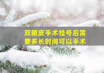 双眼皮手术挂号后需要多长时间可以手术