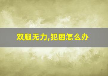 双腿无力,犯困怎么办