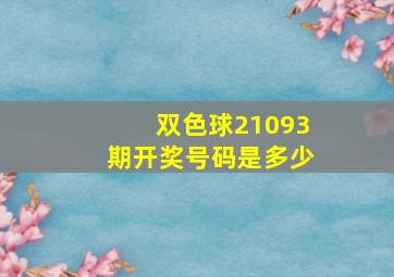 双色球21093期开奖号码是多少