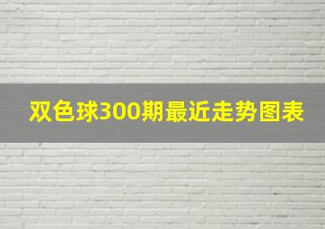 双色球300期最近走势图表