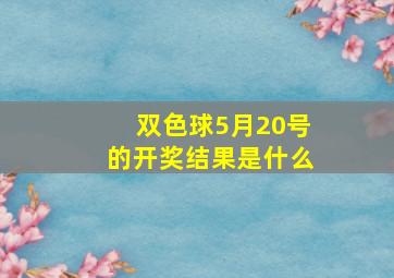 双色球5月20号的开奖结果是什么