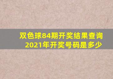 双色球84期开奖结果查询2021年开奖号码是多少