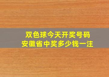 双色球今天开奖号码安徽省中奖多少钱一注