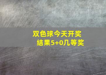 双色球今天开奖结果5+0几等奖