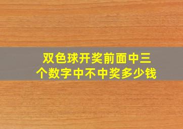 双色球开奖前面中三个数字中不中奖多少钱