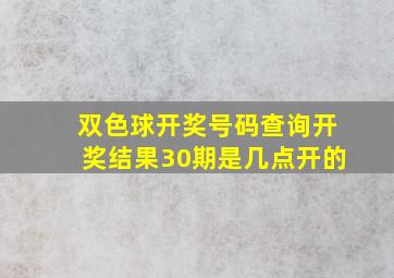 双色球开奖号码查询开奖结果30期是几点开的