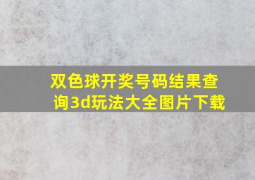 双色球开奖号码结果查询3d玩法大全图片下载