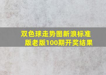 双色球走势图新浪标准版老版100期开奖结果