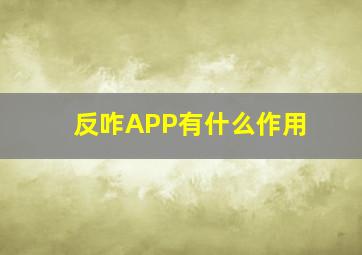 反咋APP有什么作用