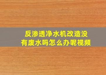 反渗透净水机改造没有废水吗怎么办呢视频