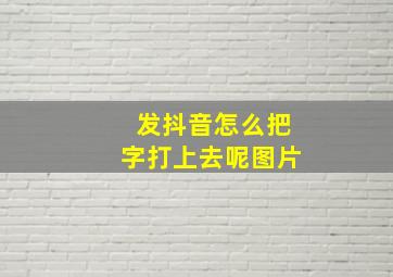 发抖音怎么把字打上去呢图片