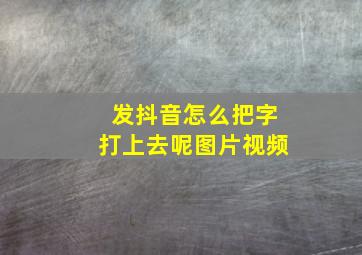 发抖音怎么把字打上去呢图片视频