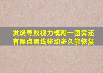 发烧导致视力模糊一团雾还有黑点黑线移动多久能恢复