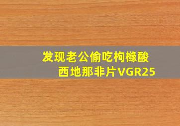 发现老公偷吃枸橼酸西地那非片VGR25