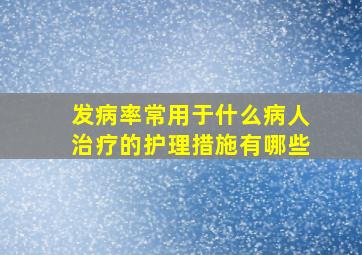 发病率常用于什么病人治疗的护理措施有哪些