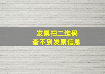 发票扫二维码查不到发票信息