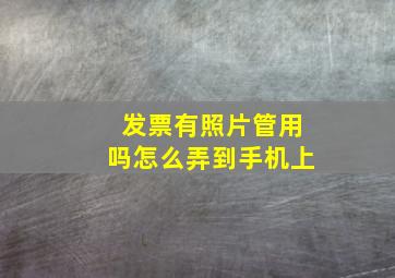 发票有照片管用吗怎么弄到手机上