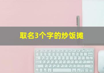 取名3个字的炒饭摊