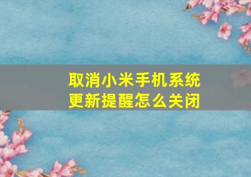 取消小米手机系统更新提醒怎么关闭