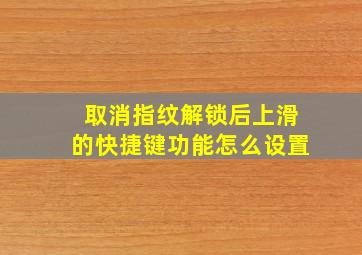 取消指纹解锁后上滑的快捷键功能怎么设置