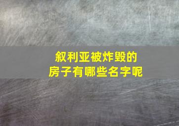 叙利亚被炸毁的房子有哪些名字呢