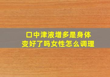 口中津液增多是身体变好了吗女性怎么调理