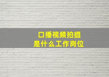 口播视频拍摄是什么工作岗位