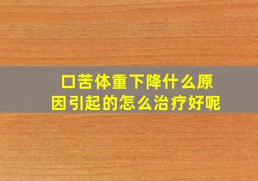 口苦体重下降什么原因引起的怎么治疗好呢