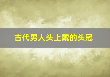 古代男人头上戴的头冠