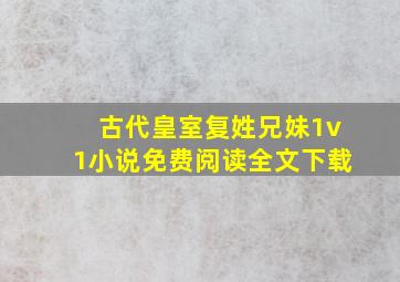 古代皇室复姓兄妹1v1小说免费阅读全文下载