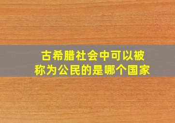 古希腊社会中可以被称为公民的是哪个国家