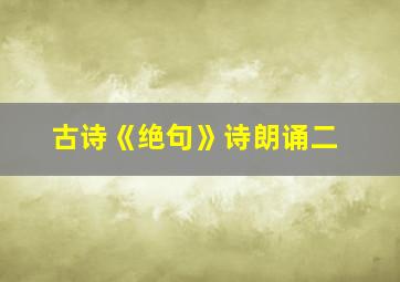 古诗《绝句》诗朗诵二