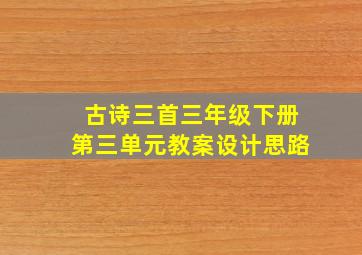 古诗三首三年级下册第三单元教案设计思路