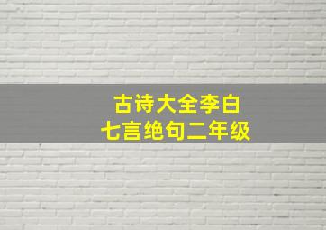 古诗大全李白七言绝句二年级