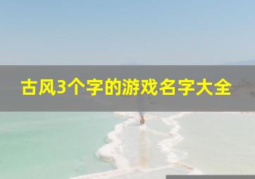 古风3个字的游戏名字大全