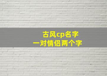 古风cp名字一对情侣两个字