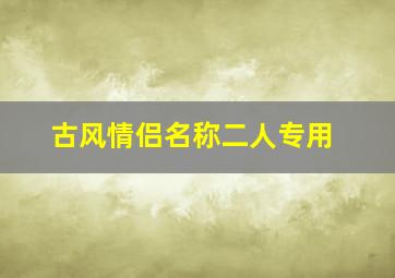 古风情侣名称二人专用