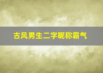 古风男生二字昵称霸气