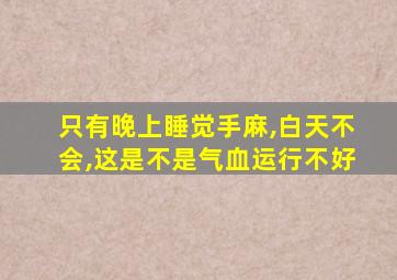 只有晚上睡觉手麻,白天不会,这是不是气血运行不好