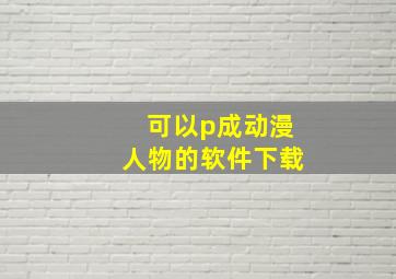 可以p成动漫人物的软件下载